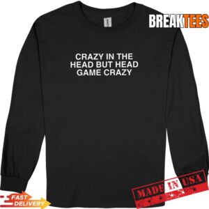 Crazy in The Head But Funny Unhinged Gen Z Raunchy Meme Gag T-Shirt 2