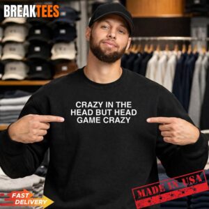 Crazy in The Head But Funny Unhinged Gen Z Raunchy Meme Gag T-Shirt 3
