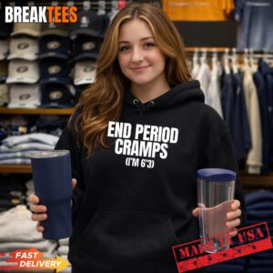 End Period Cramps I'm 6'3 Funny Unhinged Raunchy Gen Z Meme T-Shirt 1