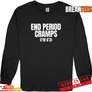 End Period Cramps I'm 6'3 Funny Unhinged Raunchy Gen Z Meme T-Shirt 2