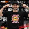 I Bleach My Stink Wrinkle T-Shirt