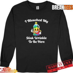 I Bleached My Stink Wrinkle to Be Here T-Shirt 2