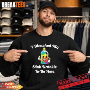 I Bleached My Stink Wrinkle to Be Here T-Shirt 3