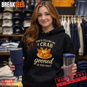 You're Telling Me A Crab Gooned in This Rag Funny Saying T-Shirt 1