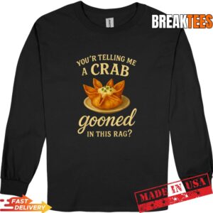 You're Telling Me A Crab Gooned in This Rag Funny Saying T-Shirt 2