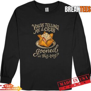 You're Telling Me A Crab Gooned in This Rag Funny Saying Shirt 2