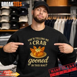 You're Telling Me A Crab Gooned in This Rag Funny Saying T-Shirt 3