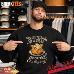 You're Telling Me A Crab Gooned in This Rag Funny Saying Shirt 3