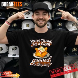 You’re Telling Me A Crab Gooned in This Rag Funny T-Shirt